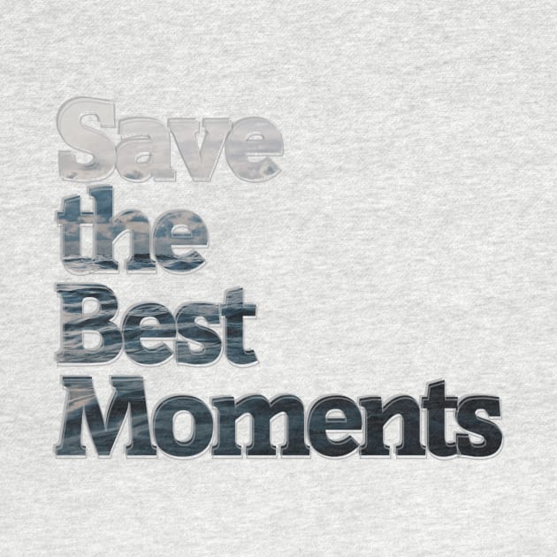 Save the Best Moments by afternoontees